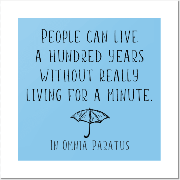 People can live a hundred years without really living a minute. In Omnia Paratus Wall Art by Stars Hollow Mercantile